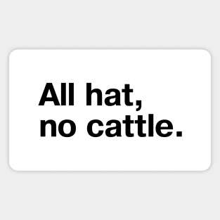 "All hat, no cattle." in simple black letters Magnet